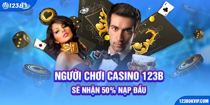 Người chơi casino 123B sẽ nhận 50% nạp đầu